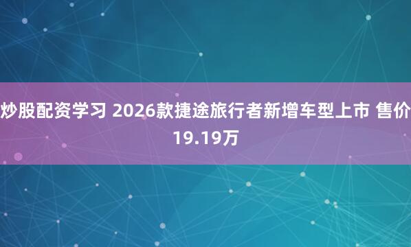 炒股配资学习 2026款捷途旅行者新增车型上市 售价19.19万