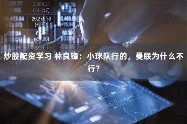 炒股配资学习 林良锋：小球队行的，曼联为什么不行？